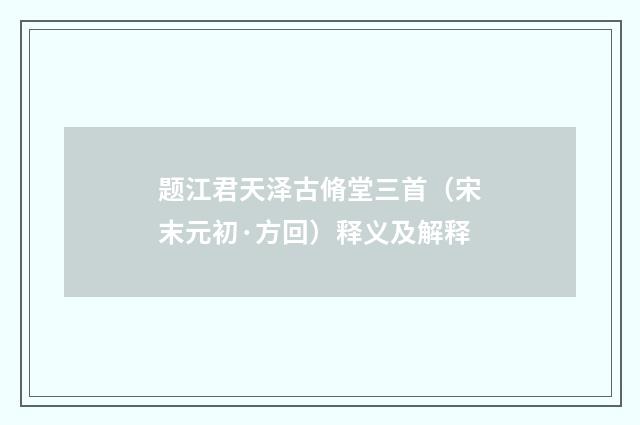 题江君天泽古脩堂三首（宋末元初·方回）释义及解释
