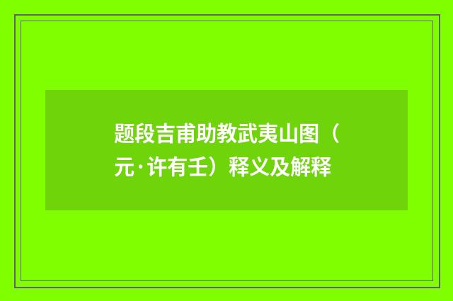 题段吉甫助教武夷山图（元·许有壬）释义及解释