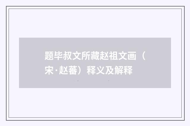 题毕叔文所藏赵祖文画（宋·赵蕃）释义及解释