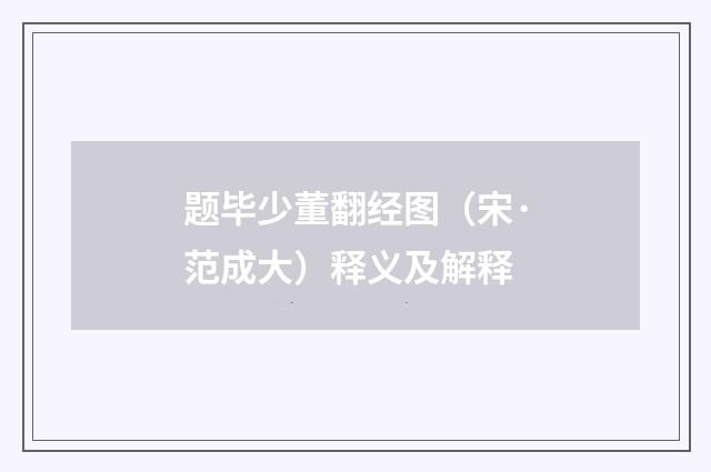 题毕少董翻经图（宋·范成大）释义及解释
