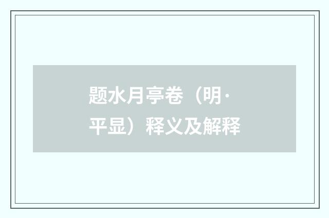 题水月亭卷（明·平显）释义及解释