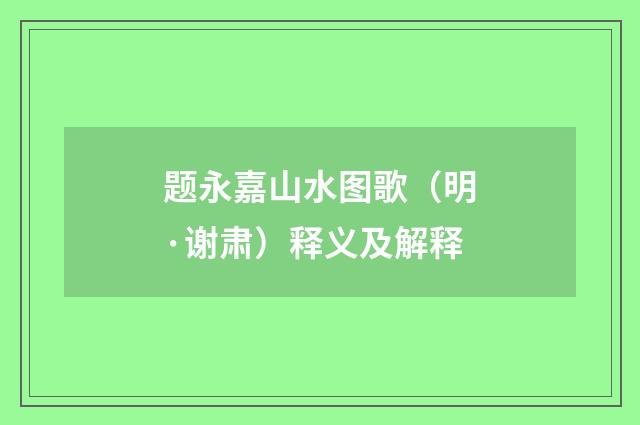 题永嘉山水图歌（明·谢肃）释义及解释