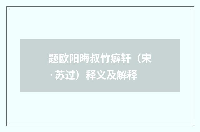 题欧阳晦叔竹癖轩（宋·苏过）释义及解释