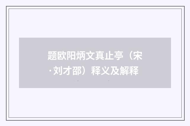 题欧阳炳文真止亭（宋·刘才邵）释义及解释