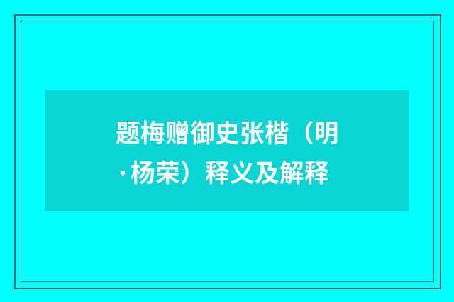 题梅赠御史张楷（明·杨荣）释义及解释