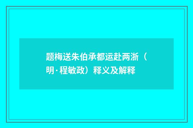 题梅送朱伯承都运赴两浙（明·程敏政）释义及解释