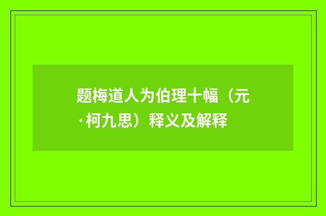 题梅道人为伯理十幅（元·柯九思）释义及解释