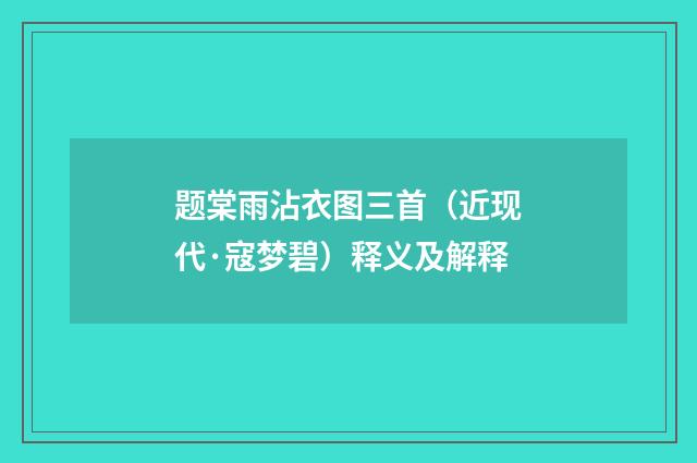 题棠雨沾衣图三首（近现代·寇梦碧）释义及解释