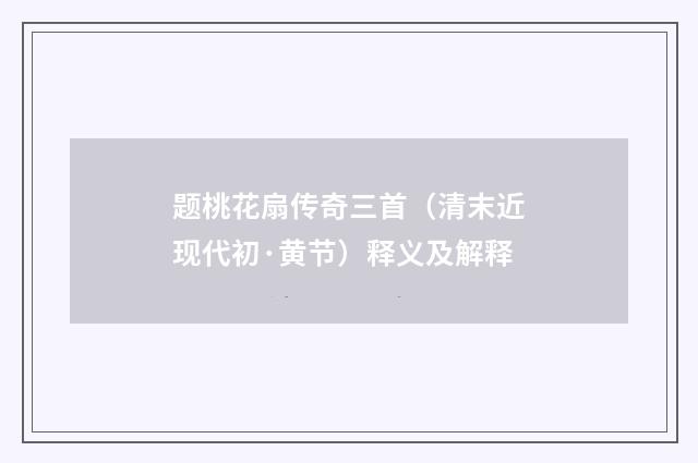 题桃花扇传奇三首（清末近现代初·黄节）释义及解释