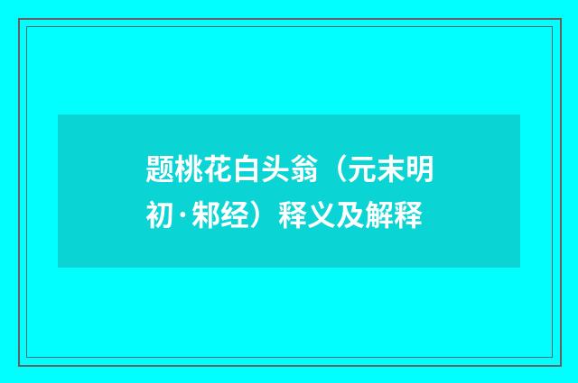 题桃花白头翁（元末明初·邾经）释义及解释