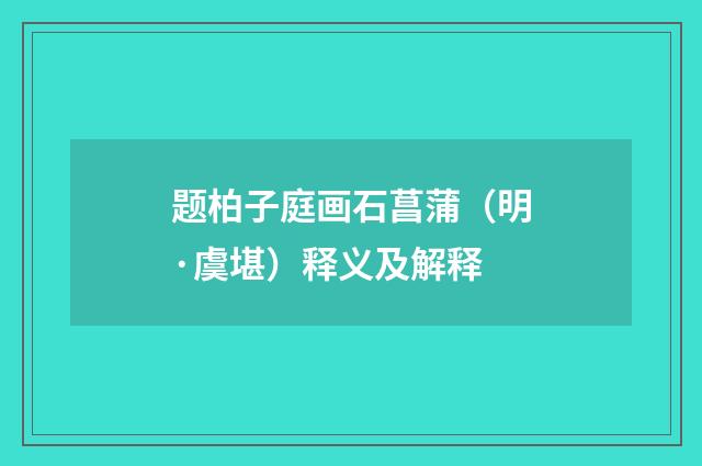 题柏子庭画石菖蒲（明·虞堪）释义及解释