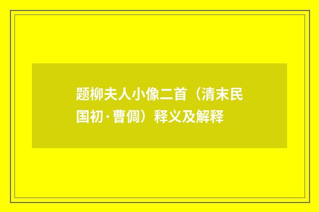题柳夫人小像二首（清末民国初·曹倜）释义及解释