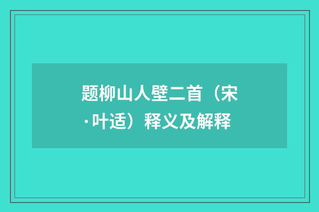 题柳山人壁二首（宋·叶适）释义及解释