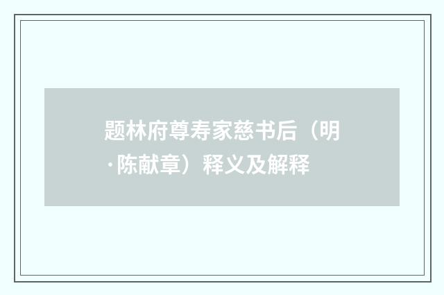 题林府尊寿家慈书后（明·陈献章）释义及解释