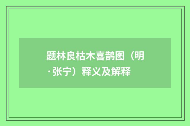题林良枯木喜鹊图（明·张宁）释义及解释