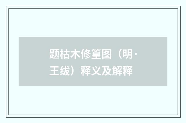 题枯木修篁图（明·王绂）释义及解释