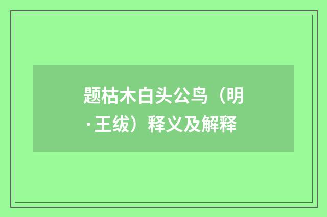题枯木白头公鸟（明·王绂）释义及解释