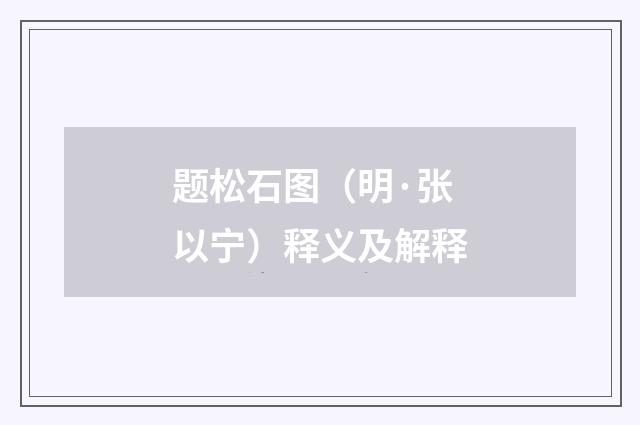 题松石图（明·张以宁）释义及解释