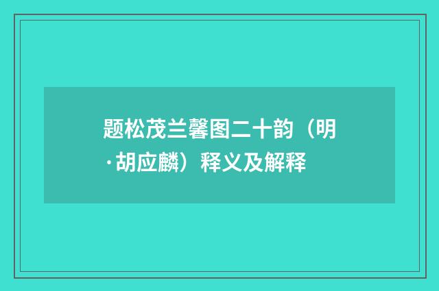 题松茂兰馨图二十韵（明·胡应麟）释义及解释