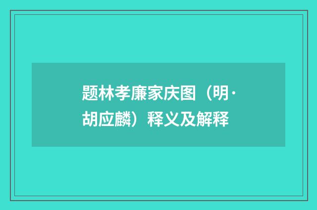 题林孝廉家庆图（明·胡应麟）释义及解释