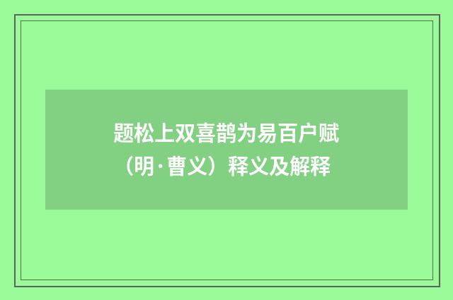 题松上双喜鹊为易百户赋（明·曹义）释义及解释
