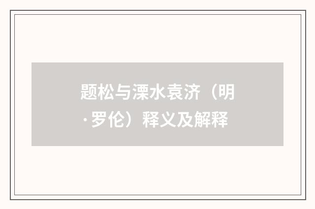 题松与溧水袁济（明·罗伦）释义及解释
