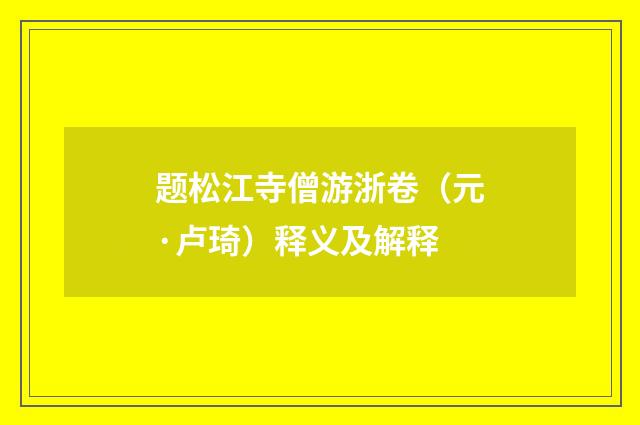 题松江寺僧游浙卷（元·卢琦）释义及解释
