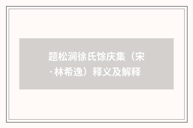 题松涧徐氏馀庆集（宋·林希逸）释义及解释