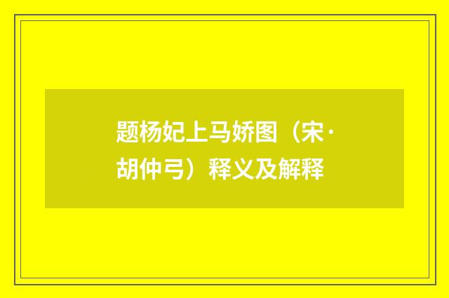 题杨妃上马娇图（宋·胡仲弓）释义及解释