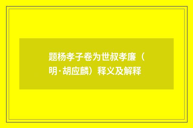 题杨孝子卷为世叔孝廉（明·胡应麟）释义及解释
