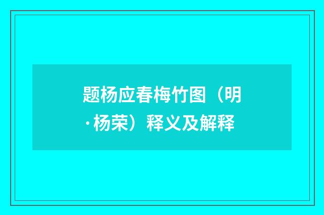 题杨应春梅竹图（明·杨荣）释义及解释