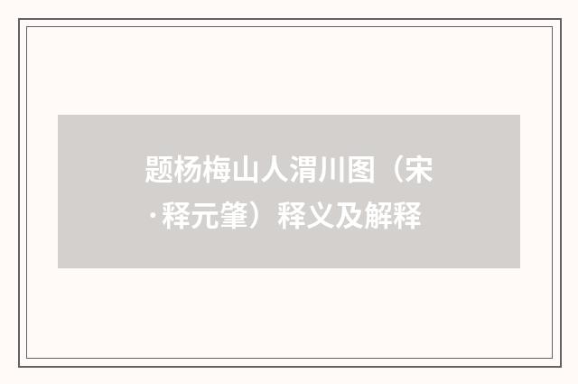 题杨梅山人渭川图（宋·释元肇）释义及解释