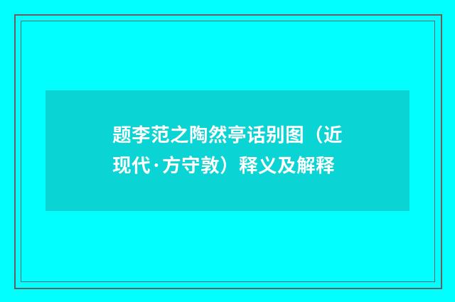 题李范之陶然亭话别图（近现代·方守敦）释义及解释