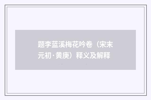 题李蓝溪梅花吟卷（宋末元初·黄庚）释义及解释