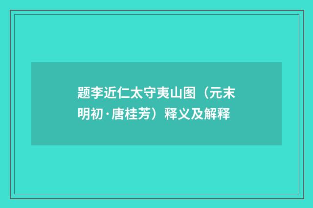 题李近仁太守夷山图（元末明初·唐桂芳）释义及解释