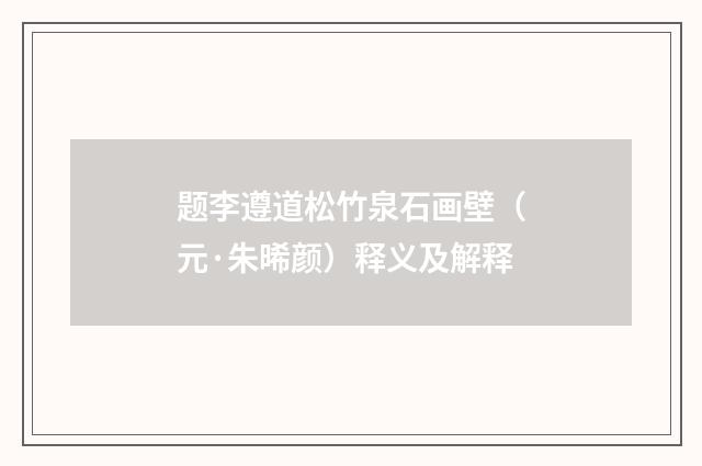 题李遵道松竹泉石画壁（元·朱晞颜）释义及解释