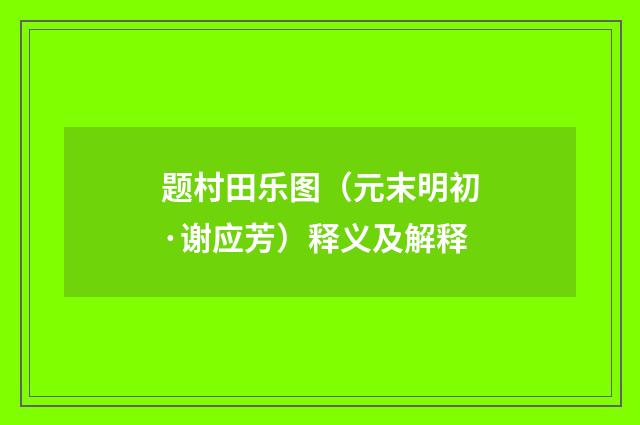 题村田乐图（元末明初·谢应芳）释义及解释
