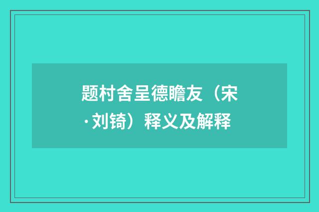 题村舍呈德瞻友（宋·刘锜）释义及解释