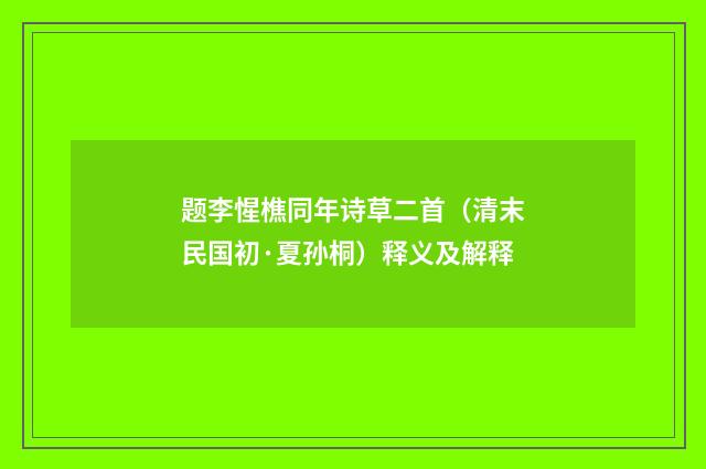 题李惺樵同年诗草二首（清末民国初·夏孙桐）释义及解释