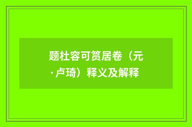 题杜容可筼居卷（元·卢琦）释义及解释