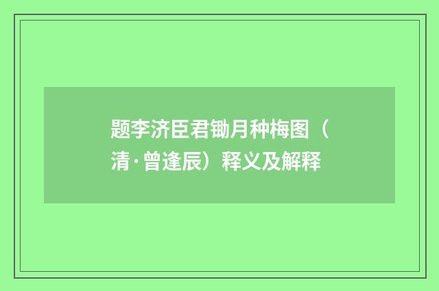 题李济臣君锄月种梅图（清·曾逢辰）释义及解释