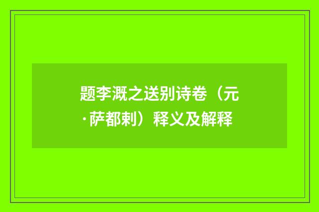 题李溉之送别诗卷（元·萨都剌）释义及解释