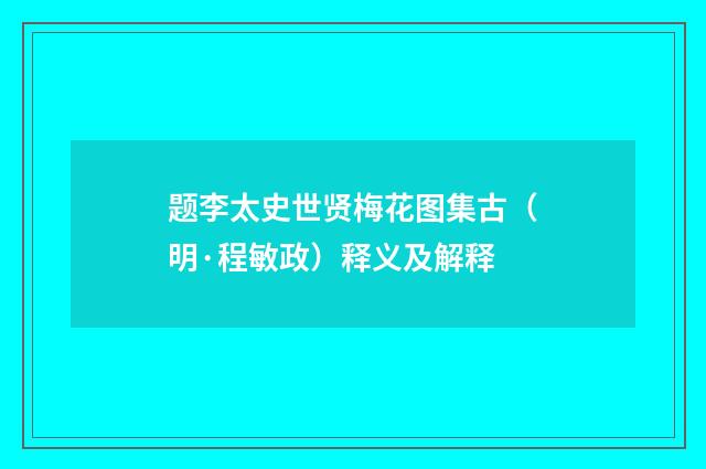 题李太史世贤梅花图集古（明·程敏政）释义及解释