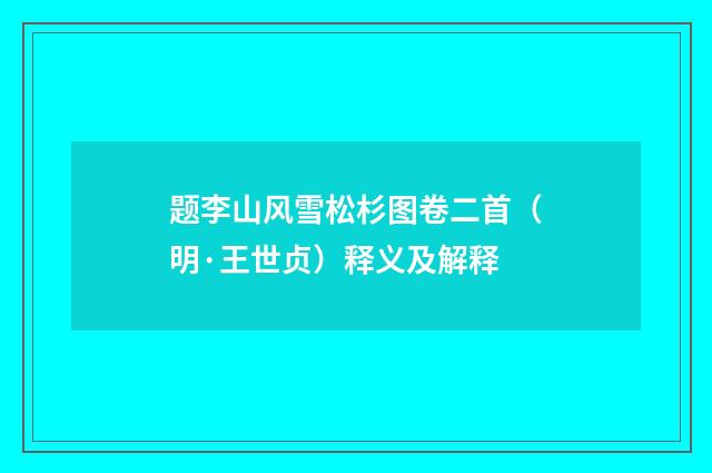 题李山风雪松杉图卷二首（明·王世贞）释义及解释