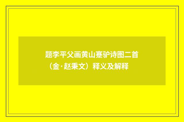 题李平父画黄山蹇驴诗图二首（金·赵秉文）释义及解释