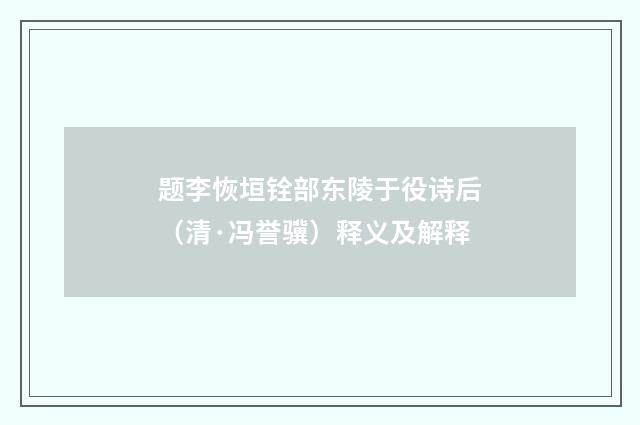 题李恢垣铨部东陵于役诗后（清·冯誉骥）释义及解释