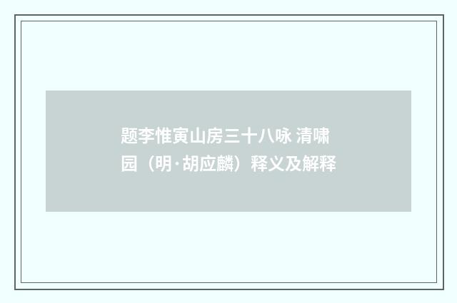 题李惟寅山房三十八咏 清啸园（明·胡应麟）释义及解释