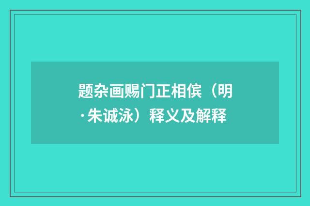 题杂画赐门正相傧（明·朱诚泳）释义及解释