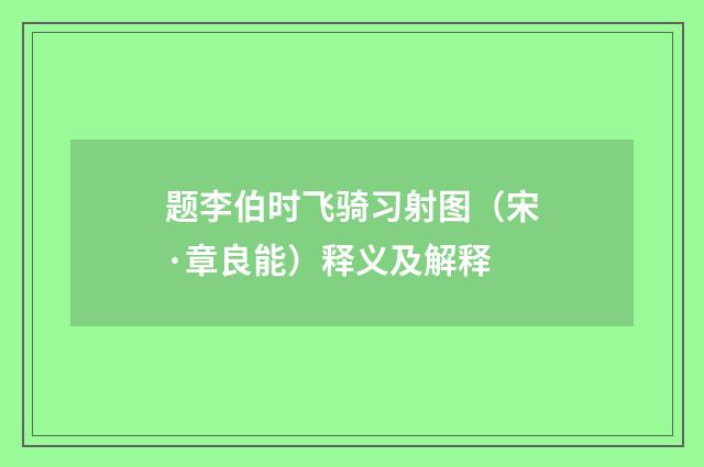 题李伯时飞骑习射图（宋·章良能）释义及解释
