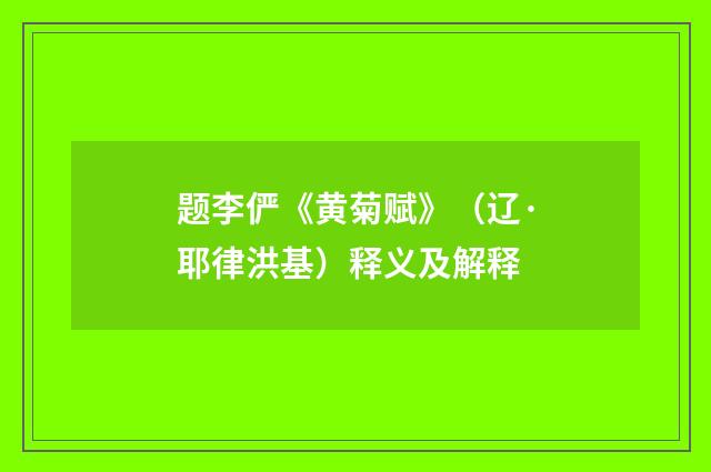 题李俨《黄菊赋》（辽·耶律洪基）释义及解释